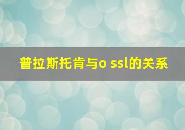 普拉斯托肯与o ssl的关系